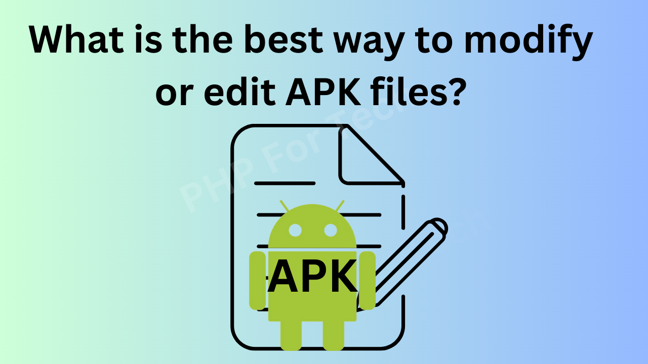 What is the best way to modify or edit APK files?